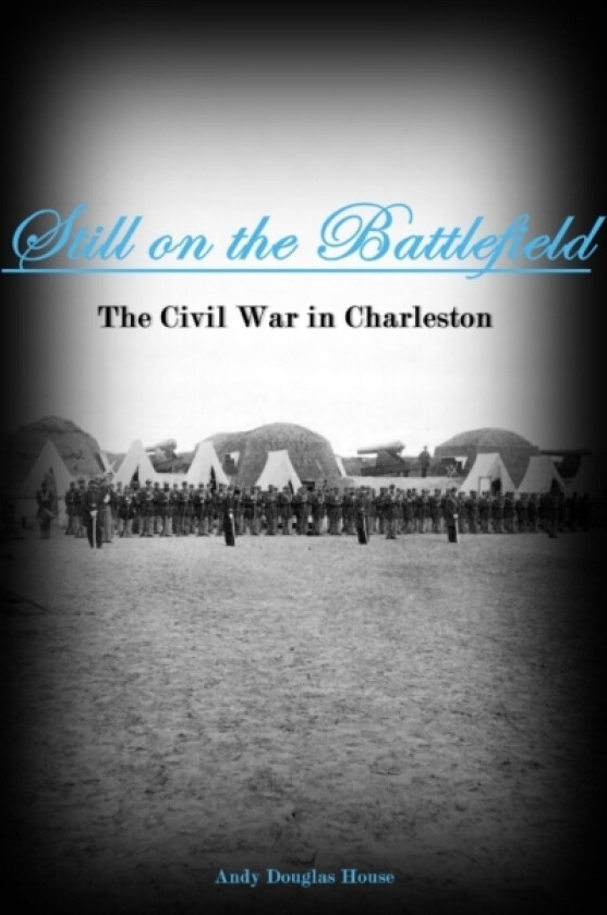 Still on the Battlefield: The Civil War in Charleston av Andy Douglas House (Paperback)