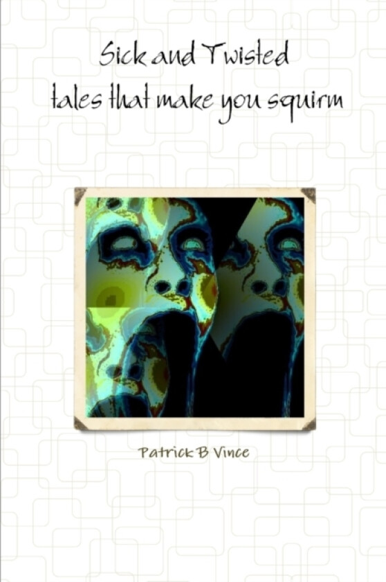 Sick and Twisted tales that make you squirm av Patrick B Vince (Paperback)