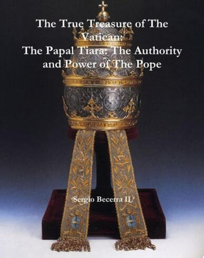The Papal Tiara: The Authority and Power of The Pope av Sergio Becerra II (Paperback)