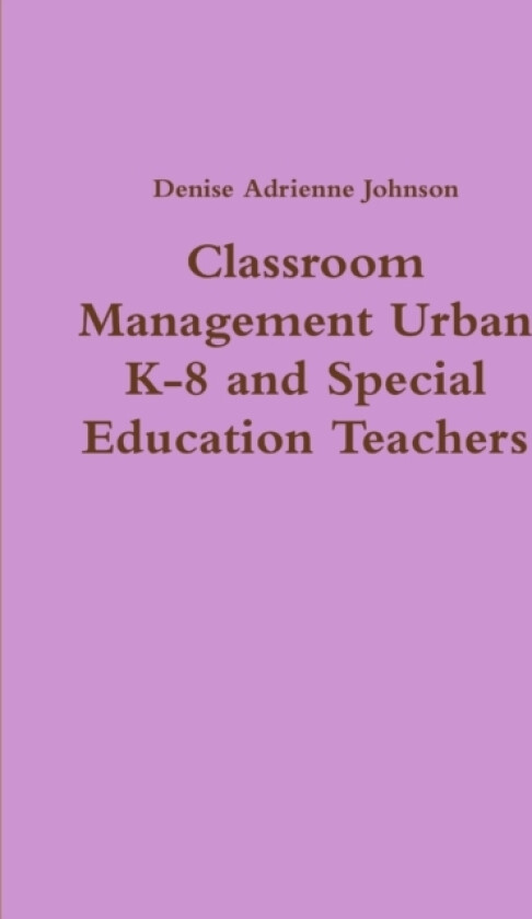 Classroom Management Urban K-8 and Special Education Teachers av Denise Adrienne Johnson (Paperback)