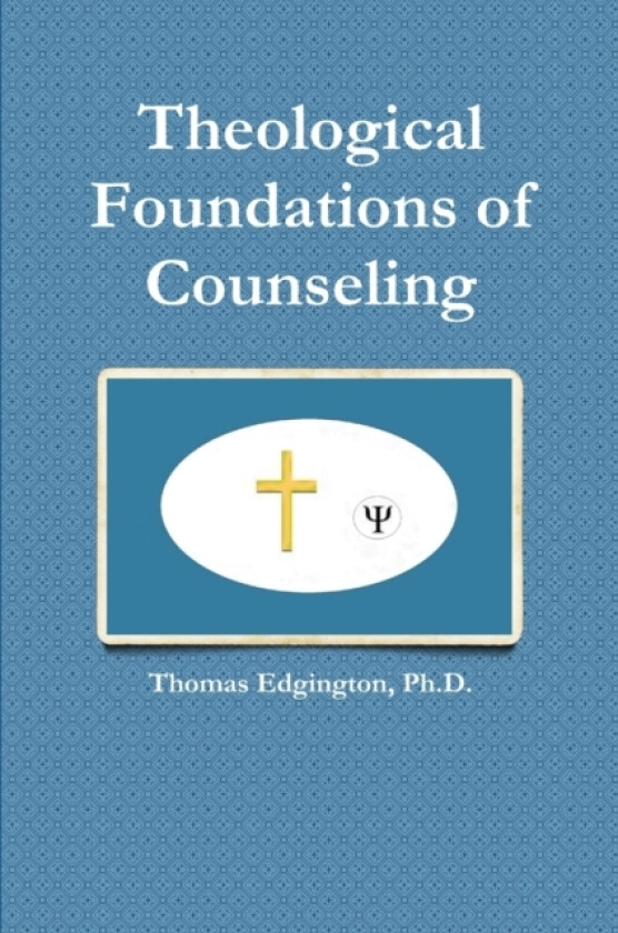 Theological Foundations of Counseling av Ph.D. Dr.Thomas Edgington (Paperback)