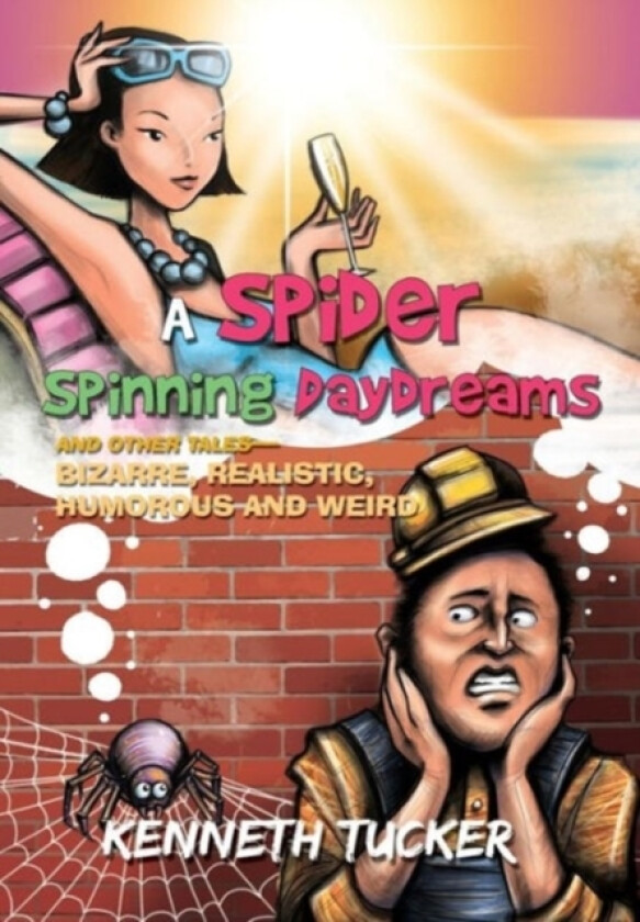 A Spider Spinning Daydreams and Other Tales-Bizarre, Realistic, Humorous and Weird av Kenneth Tucker (Hardcover)
