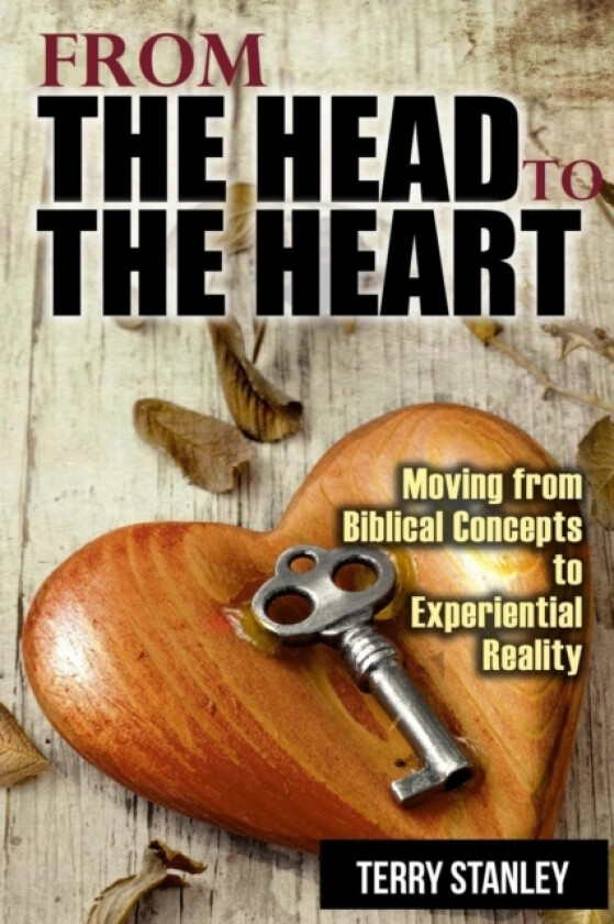 From the Head to the Heart: Moving from Biblical Concepts to Experiential Reality av Terry Stanley (Paperback)
