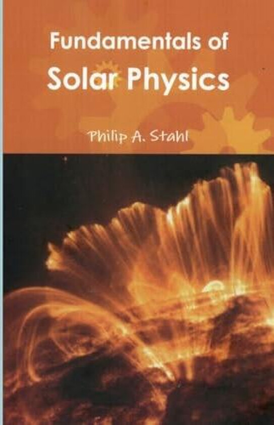 Fundamentals of Solar Physics av Philip A Stahl (Paperback)