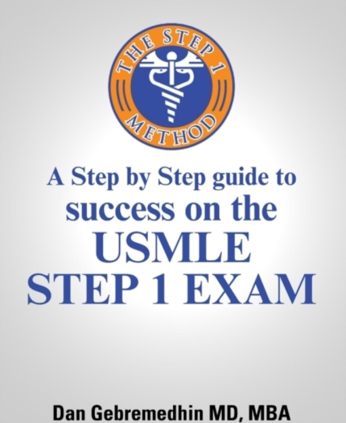 The Step 1 Method: A Step by Step Guide to Success on the USMLE Step 1 Exam av MBA Dan Gebremedhin MD (Paperback)