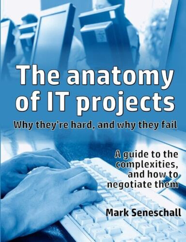The anatomy of IT projects: why they're hard, and why they fail av Mark Seneschall (Paperback)