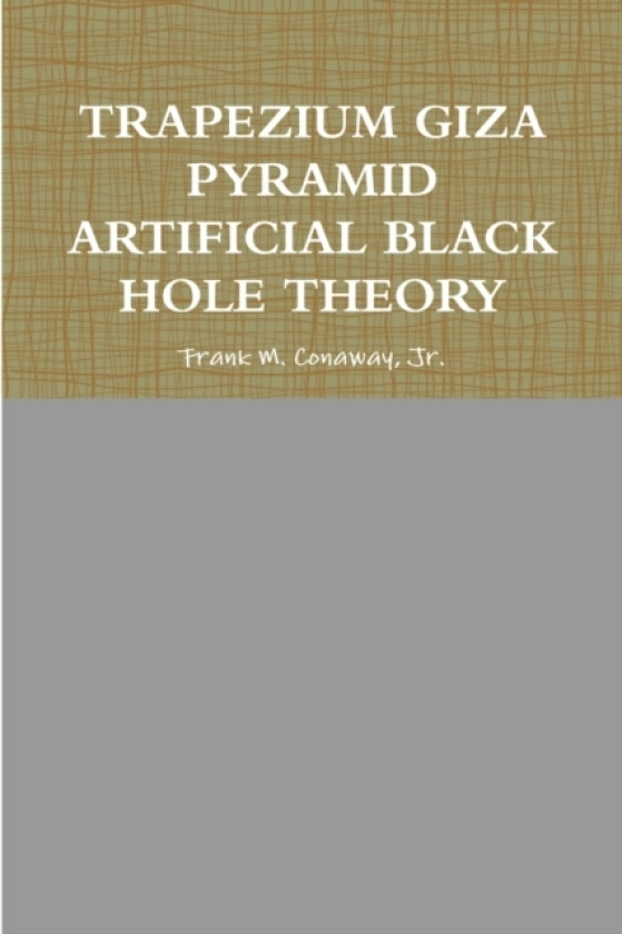 Trapezium Giza Pyramid Artificial Black Hole Theory av Jr. Frank M. Conaway (Paperback)