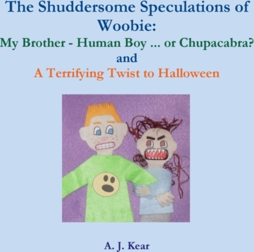 The Shuddersome Speculations of Woobie: My Brother - Human Boy ... or Chupacabra? and A Terrifying Twist to Halloween av A.J. Kear (Paperback)