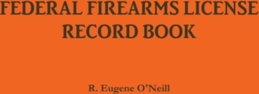 Federal Firearms License Record Book av R.Eugene O'Neill (Paperback)