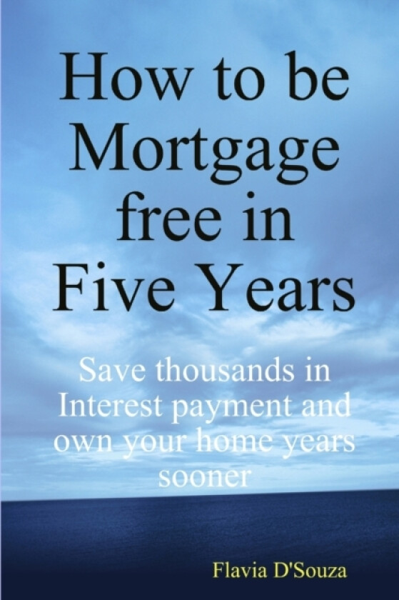 How to be Mortgage free in Five Years av Flavia D'Souza (Paperback)