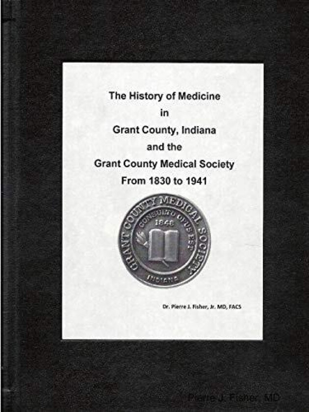 The History of Medicine in Grant County, Indiana and the Grant County Medical Society from 1930 to 1941 av Md, Pierre J. Fisher (Paperback)