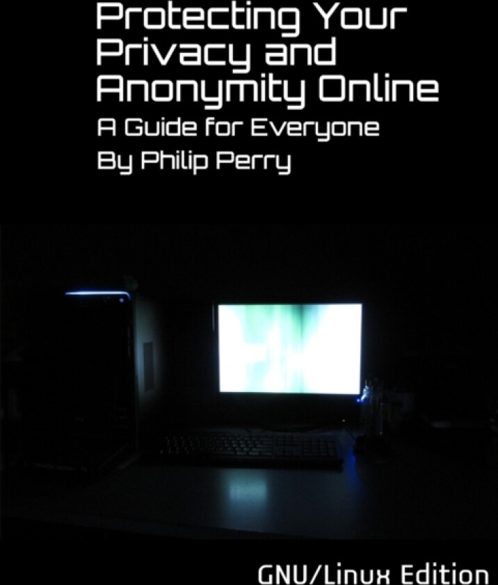 Protecting Your Privacy and Anonymity Online: A Guide For Everyone (GNU/Linux Edition) av Philip Perry (Paperback)