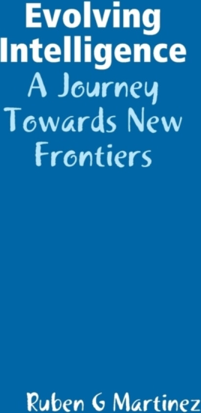 Evolving Intelligence: A Journey Towards New Frontiers av Ruben G Martinez (Paperback)