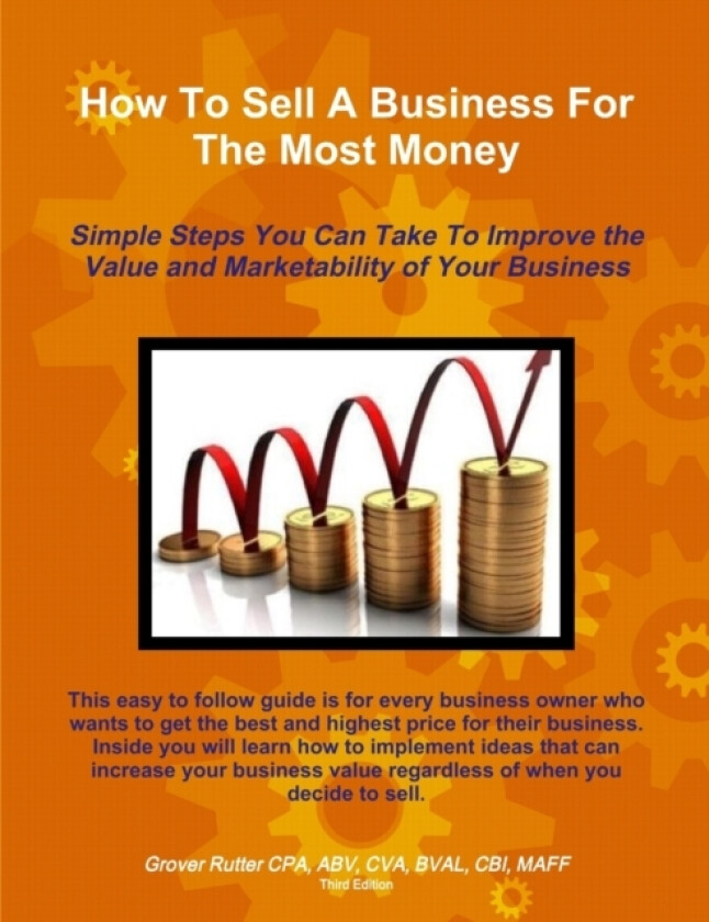 How To Sell A Business For The Most Money THIRD EDITION av ABV CVA BVAL CBI MAFF Grover Rutter CPA (Paperback)
