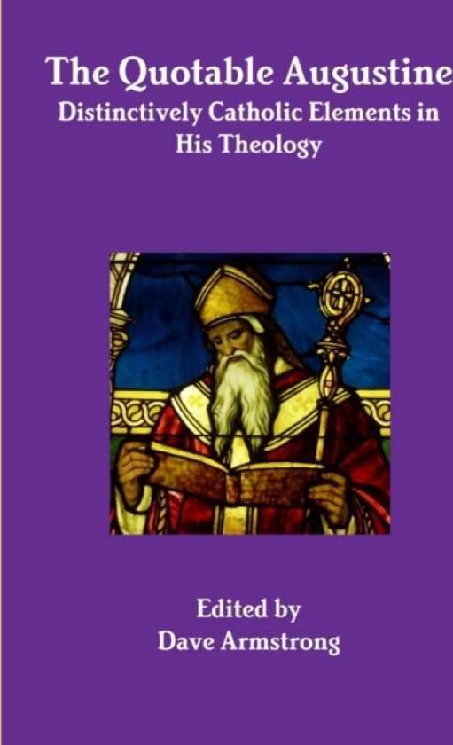The Quotable Augustine: Distinctively Catholic Elements in His Theology av Dave Armstrong (Paperback)