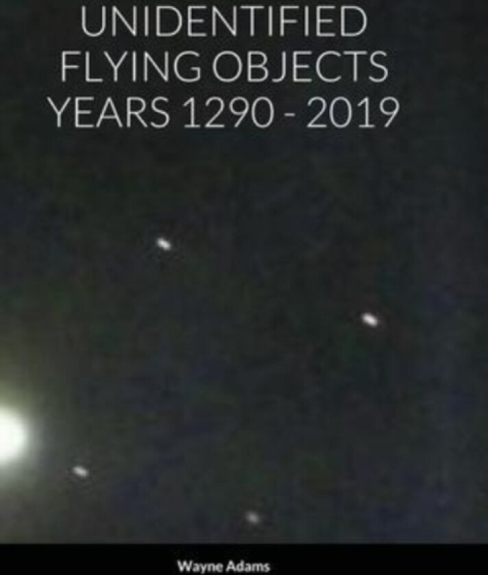 Unidentified Flying Objects Years 1290 - 2019 av Wayne Adams (Hardcover)