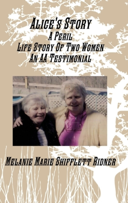 Alice's Story A Peril Life Story Of Two Women An AA Testimonial av Melanie Marie Shifflett Ridner (Hardcover)