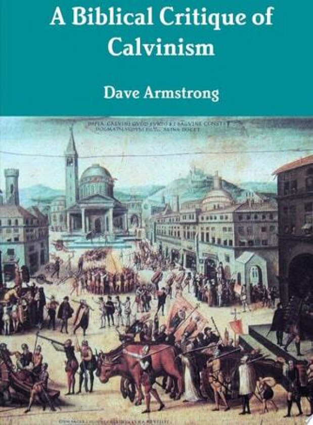 A Biblical Critique of Calvinism av Dave Armstrong (Paperback)