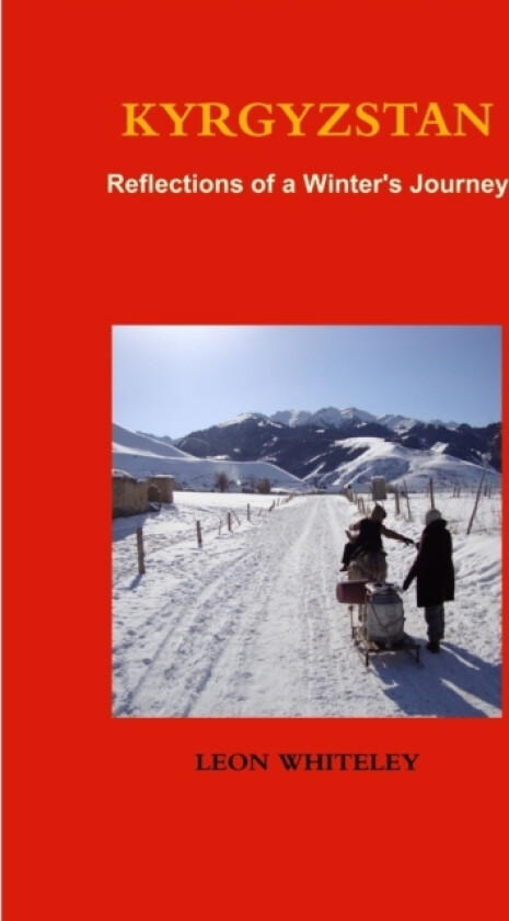 KYRGYZSTAN: Reflections of a Winter's Journey av LEON WHITELEY (Paperback)