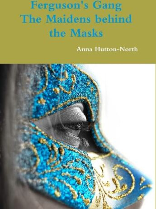 Ferguson's Gang - The Maidens behind the Masks av Anna Hutton-North (Hardcover)