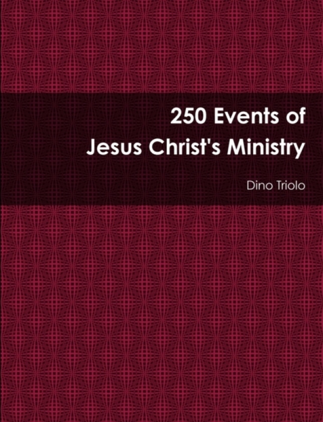 250 Events of Jesus Christ's Ministry av Dino Triolo (Paperback)