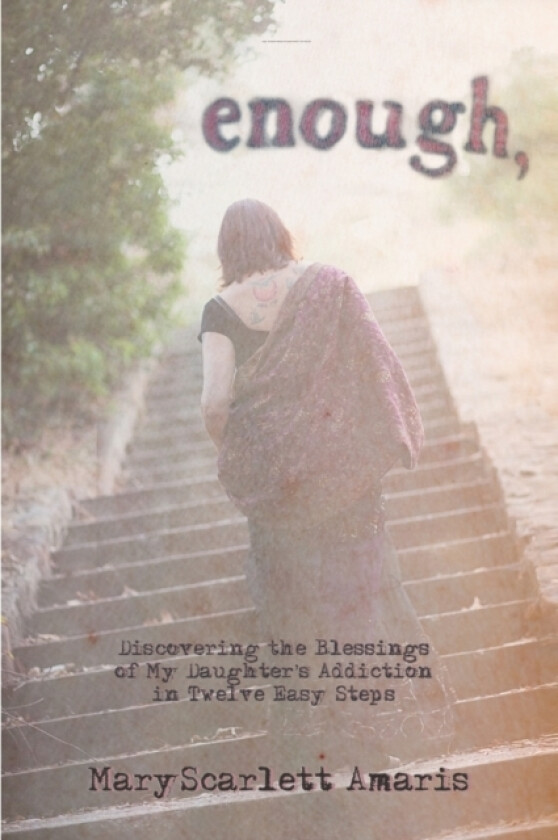Enough, Discovering the Blessings of My Daughter's Addiction in Twelve Easy Steps av MaryScarlett Amaris (Paperback)