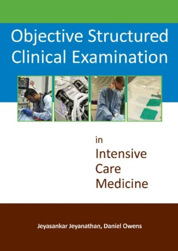 Objective Structured Clinical Examination in Intensive Care Medicine av Dr Jeyasankar Jeyanathan, Dr Daniel Owens