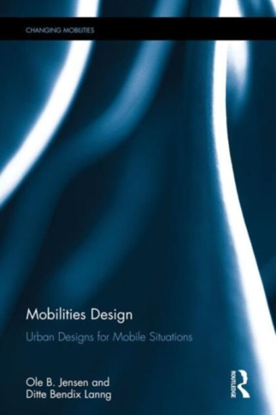 Mobilities Design av Ole B. Jensen, Ditte Bendix Lanng (Hardcover)