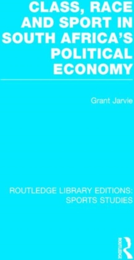 Class, Race and Sport in South Africa's Political Economy (RLE Sports Studies) av Grant Jarvie (Hardcover)