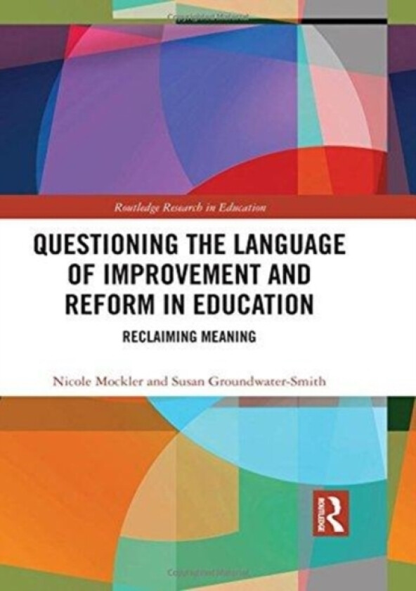 Questioning the Language of Improvement and Reform in Education av Nicole Mockler, Susan Groundwater-Smith (Hardcover)