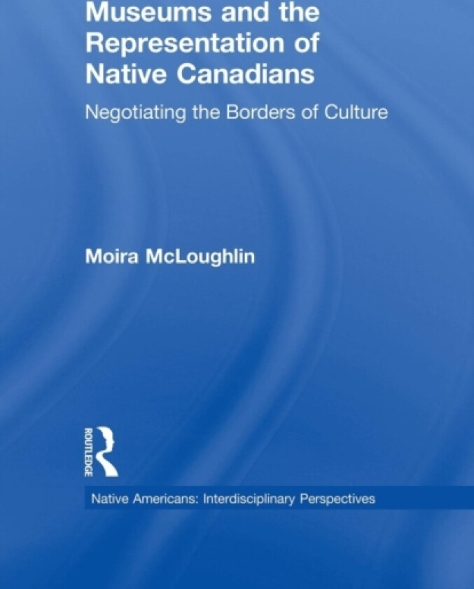 Museums and the Representation of Native Canadians av Moira McLoughlin (Paperback)