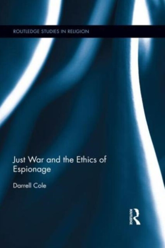Just War and the Ethics of Espionage av Darrell Cole (Hardcover)