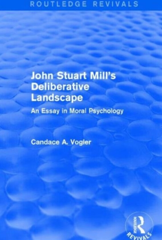 John Stuart Mill's Deliberative Landscape (Routledge Revivals) av Candace A. Vogler (Hardcover)