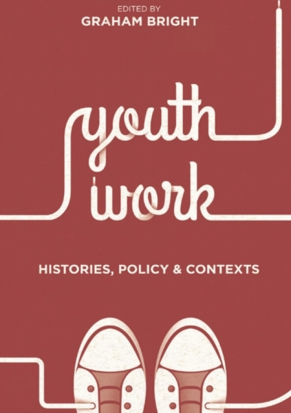 Youth Work: Histories, Policy and Contexts av Graham Bright (Paperback)
