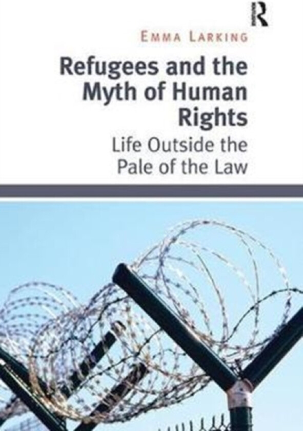 Refugees and the Myth of Human Rights av Emma Larking (Paperback)