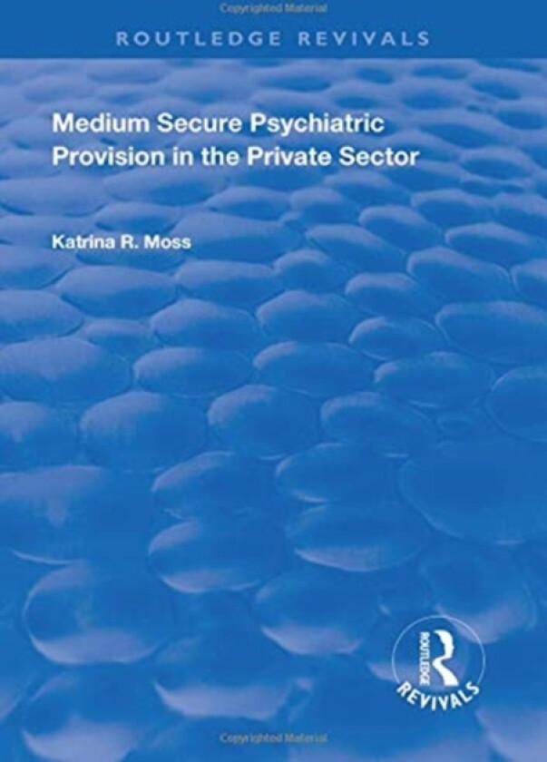 Medium Secure Psychiatric Provision in the Private Sector av Katrina R Moss (Hardcover)