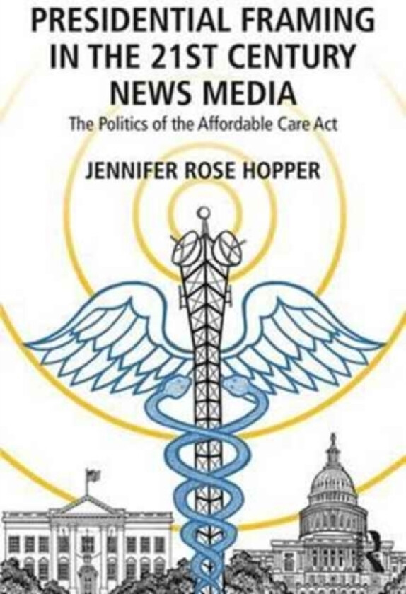 Presidential Framing in the 21st Century News Media av Jennifer Rose Hopper (Paperback)