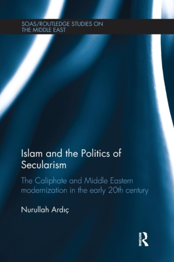 Islam and the Politics of Secularism av Nurullah Ardic (Paperback)