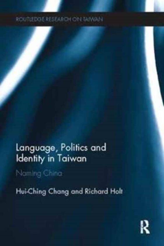 Language, Politics and Identity in Taiwan av Hui-Ching Chang, Richard Holt (Paperback)