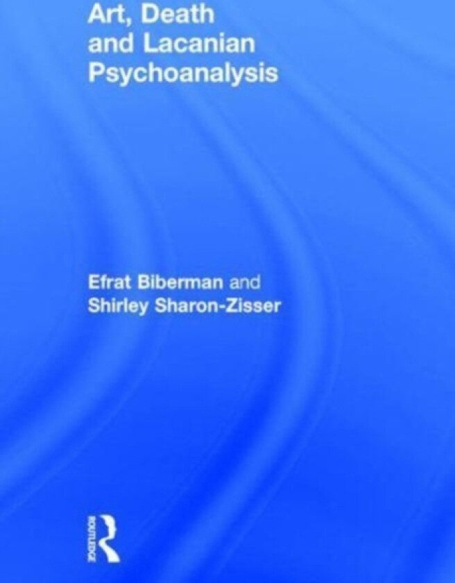 Art, Death and Lacanian Psychoanalysis av Efrat Biberman, Shirley Sharon-Zisser (Hardcover)