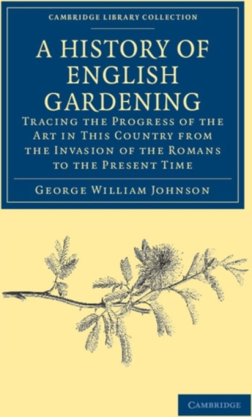 A History of English Gardening, Chronological, Biographical, Literary, and Critical av George William Johnson (Paperback)