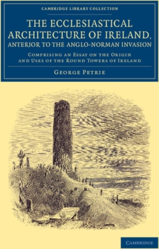 The Ecclesiastical Architecture of Ireland, Anterior to the Anglo-Norman Invasion av George Petrie (Paperback)