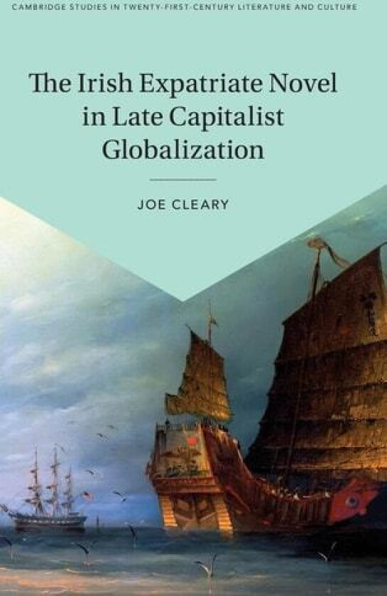 The Irish Expatriate Novel in Late Capitalist Globalization av Joe Cleary (Hardcover)