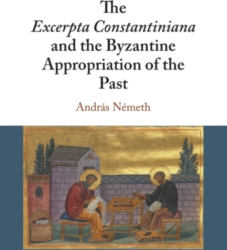 The Excerpta Constantiniana and the Byzantine Appropriation of the Past av Andras Nemeth (Paperback)