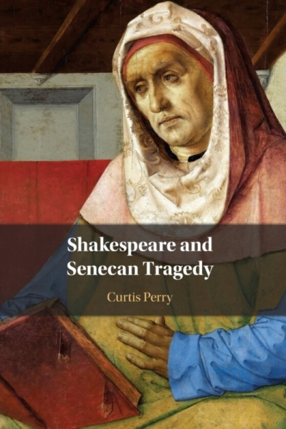 Shakespeare and Senecan Tragedy av Curtis Perry (Paperback)
