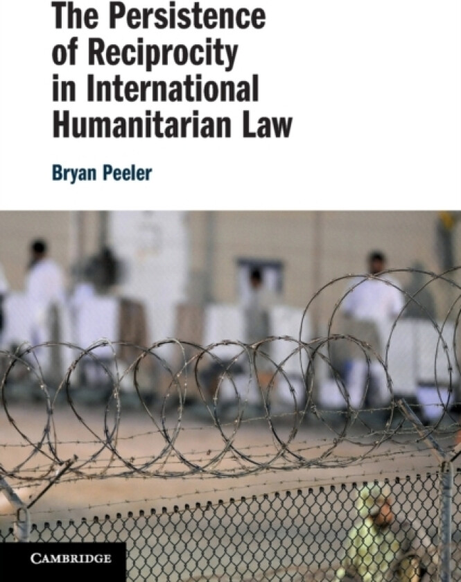The Persistence of Reciprocity in International Humanitarian Law av Bryan Peeler (Paperback)