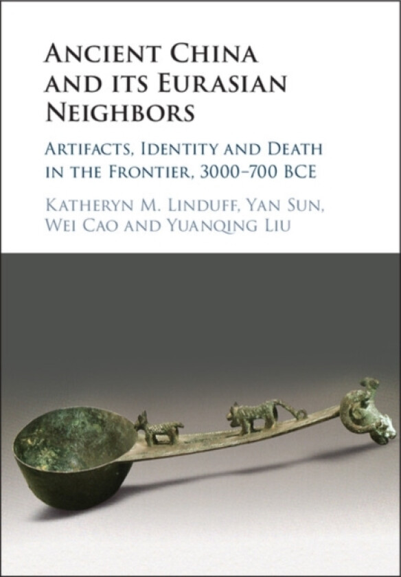 Ancient China and its Eurasian Neighbors av Katheryn M. Linduff, Yan Sun, Wei Cao (Hardcover)