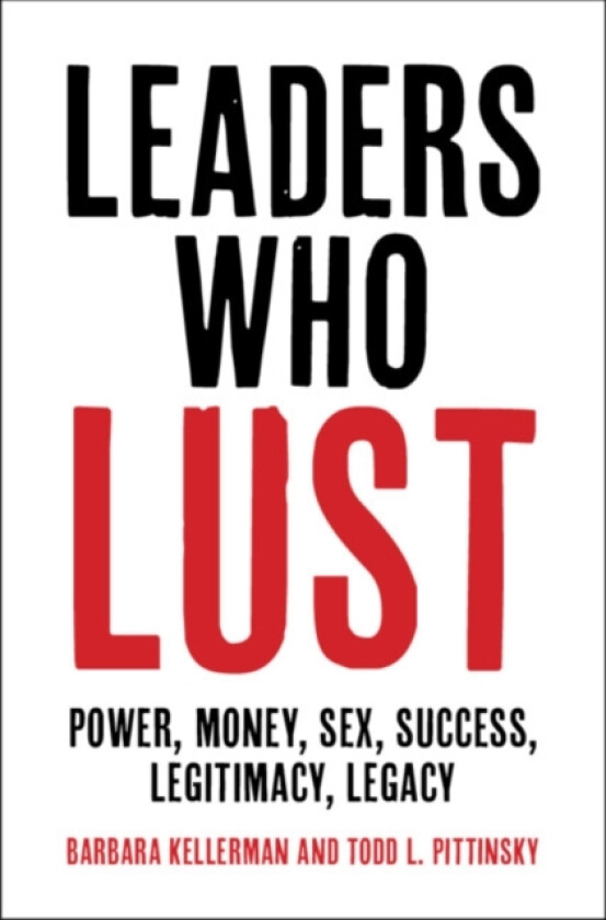 Leaders Who Lust av Barbara Kellerman, Todd L. Pittinsky (Hardcover)