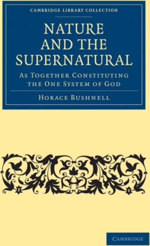 Nature and the Supernatural, as Together Constituting the One System of God av Horace Bushnell (Paperback)