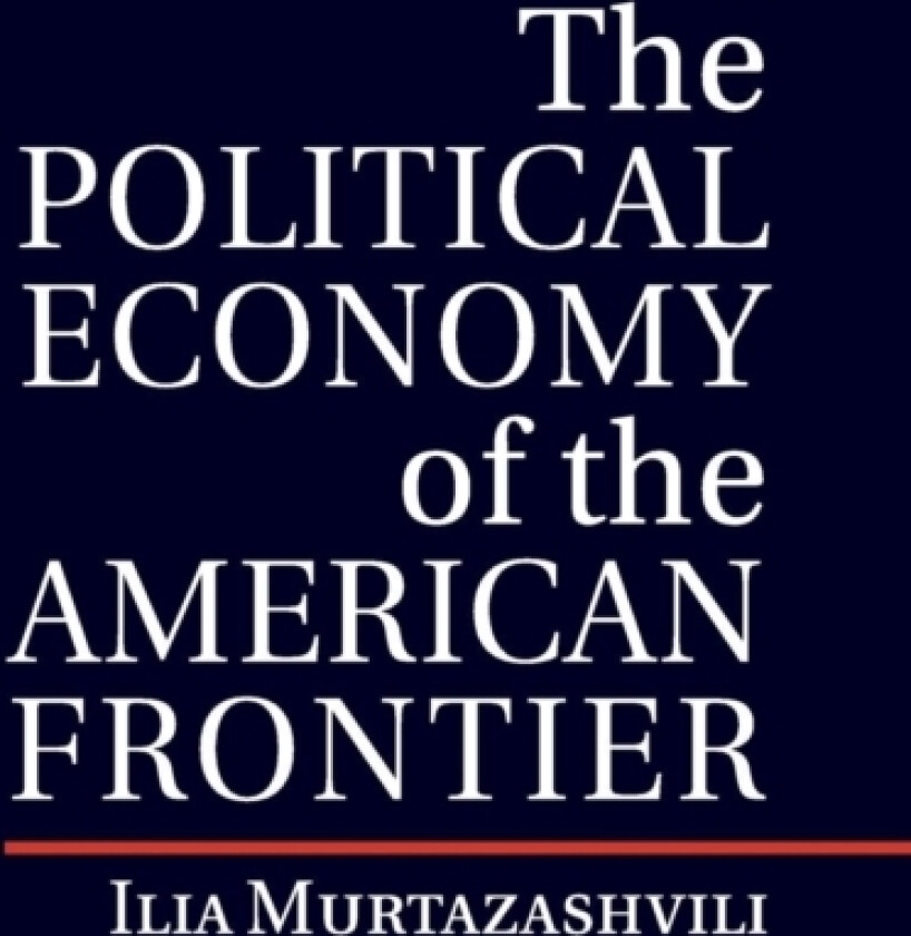 The Political Economy of the American Frontier av Ilia Murtazashvili (Paperback)